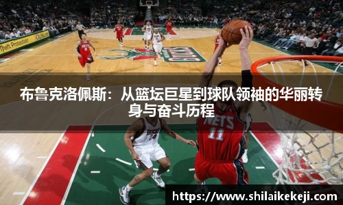布鲁克洛佩斯：从篮坛巨星到球队领袖的华丽转身与奋斗历程