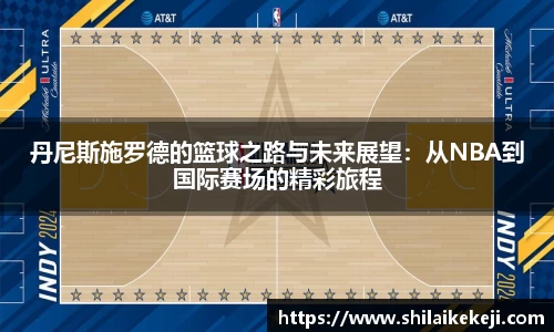 丹尼斯施罗德的篮球之路与未来展望：从NBA到国际赛场的精彩旅程