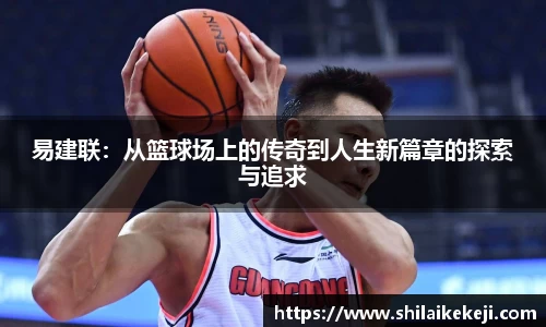 易建联：从篮球场上的传奇到人生新篇章的探索与追求